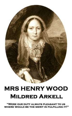 Mrs Henry Wood - Mildred Arkell: "Were our duty always pleasant to us, where would be the merit in fulfilling it?" de Henry Wood