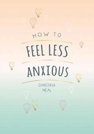 Neal, C: How to Feel Less Anxious de Christina Neal