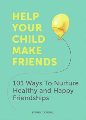 Help Your Child Make Friends de Poppy O'Neill