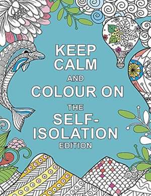 Keep Calm and Colour On: The Self-Isolation Edition de Summersdale Publishers