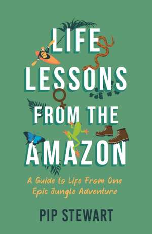 Life Lessons From the Amazon de Pip Stewart