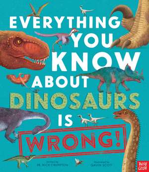 Everything You Know About Dinosaurs is Wrong! de Nick Crumpton