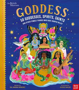 British Museum: Goddess: 50 Goddesses, Spirits, Saints and Other Female Figures Who Have Shaped Belief de Janina Ramirez