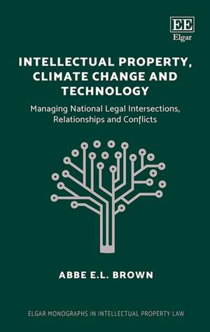 Intellectual Property, Climate Change and Techno – Managing National Legal Intersections, Relationships and Conflicts de Abbe E.l. Brown