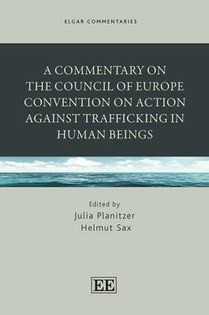 A Commentary on the Council of Europe Convention on Action against Trafficking in Human Beings de Julia Planitzer