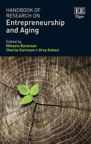 Handbook of Research on Entrepreneurship and Aging de Mikaela Backman