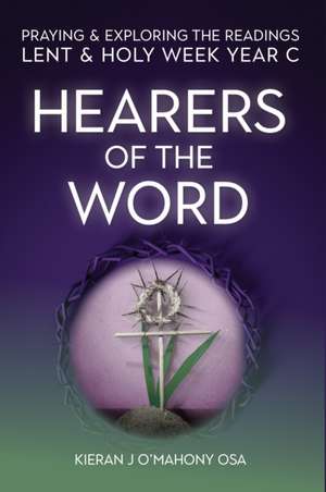 Hearers of the Word: Praying & Exploring the Readings Lent & Holy Week: Year C de Kieran J. O'Mahony