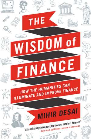 The Wisdom of Finance: How the Humanities Can Illuminate and Improve Finance de Mihir Desai