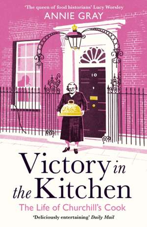 Victory in the Kitchen: The Life of Churchill's Cook de Annie Gray