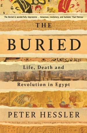 The Buried: Life, Death and Revolution in Egypt de Peter Hessler