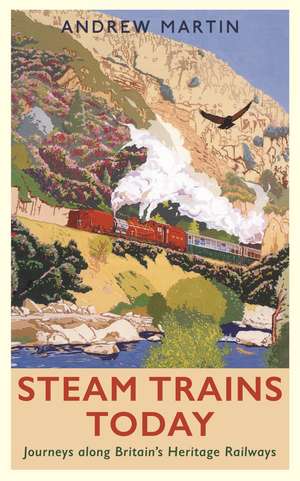 Steam Trains Today: Journeys Along Britain’s Heritage Railways de Andrew Martin