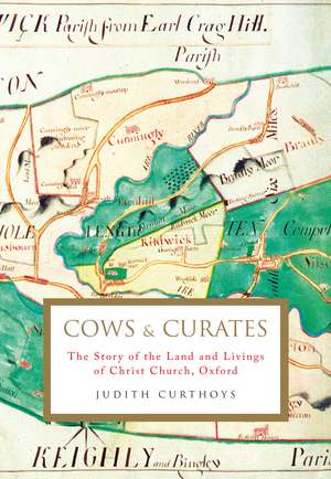 Cows and Curates: The story of the land and livings of Christ Church, Oxford de Judith Curthoys