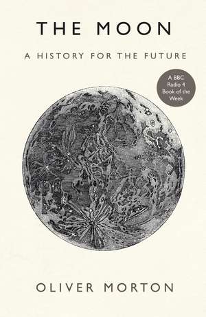 The Moon: A History for the Future de Oliver Morton