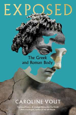 Exposed: The Greek and Roman Body - Shortlisted for the Anglo-Hellenic Runciman Award de Caroline Vout