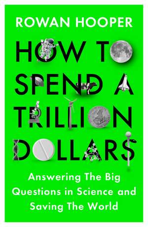 How to Spend a Trillion Dollars: The 10 Global Problems We Can Actually Fix de Rowan Hooper