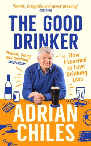 The Good Drinker: How I Learned to Love Drinking Less de Adrian Chiles