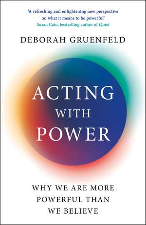 Acting with Power: Why We Are More Powerful than We Believe de Deborah Gruenfeld