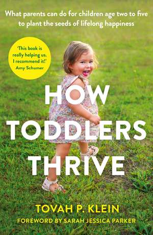 How Toddlers Thrive: What Parents Can Do for Children Ages Two to Five to Plant the Seeds of Lifelong Happiness de Tovah P. Klein