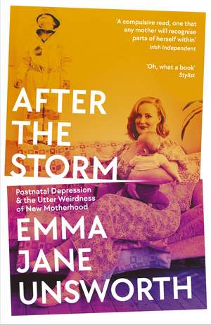 After the Storm: Postnatal Depression and the Utter Weirdness of New Motherhood de Emma Jane Unsworth