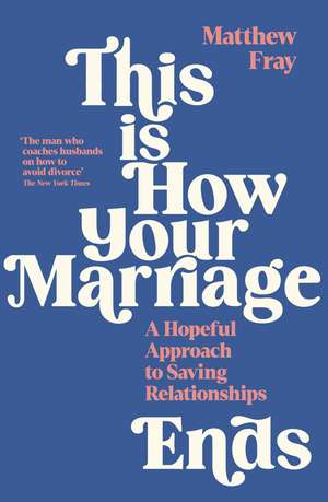 This is How Your Marriage Ends: A Hopeful Approach to Saving Relationships de Matthew Fray