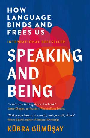 Speaking and Being: How Language Binds and Frees Us de Kübra Gümüsay