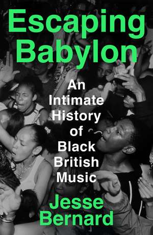 Escaping Babylon: An Intimate History of Black British Music de Jesse Bernard
