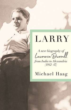 Larry: A New Biography of Lawrence Durrell, 1912–1945 de Michael Haag