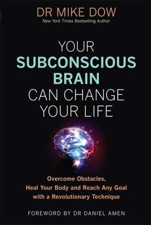 Your Subconscious Brain Can Change Your Life de Mike Dow