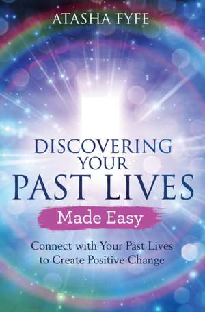 Discovering Your Past Lives Made Easy de Atasha Fyfe