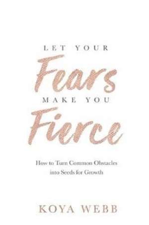 Let Your Fears Make You Fierce de Koya Webb