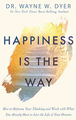 Happiness Is the Way de Wayne Dyer