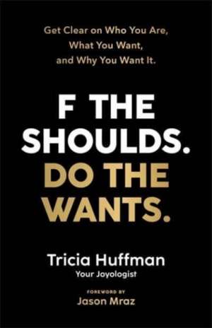 F the Shoulds. Do the Wants de Tricia Huffman