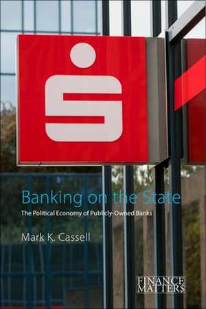 Banking on the State – The Political Economy of Public Savings Banks de Mark K. Cassell