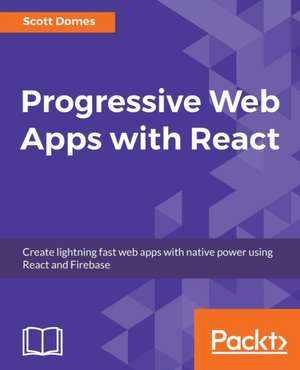 Progressive Web Apps with React de Scott Domes