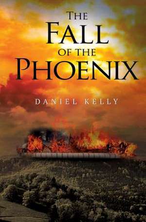 The Fall of the Phoenix de Daniel Kelly