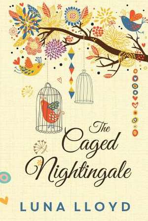 The Caged Nightingale de Luna Lloyd