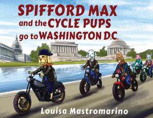 Spifford Max and the Cycle Pups Go to Washington, D.C. de Louisa Mastromarino