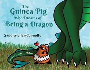 The Guinea Pig Who Dreams of Being a Dragon de Sandra Connolly