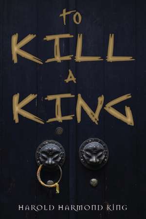 To Kill a King de Harold Harmond King