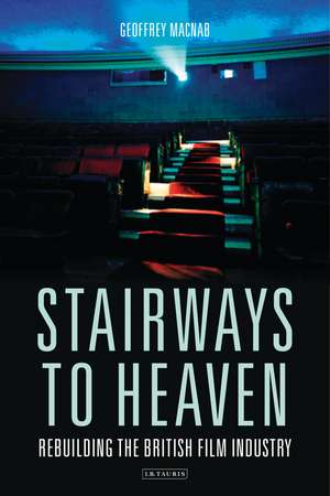 Stairways to Heaven: Rebuilding the British Film Industry de Geoffrey Macnab