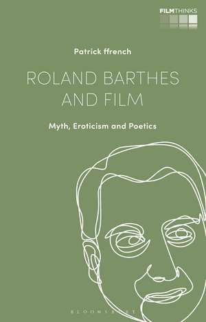 Roland Barthes and Film: Myth, Eroticism and Poetics de Patrick ffrench