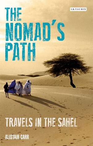 The Nomad's Path: Travels in the Sahel de Alistair Carr