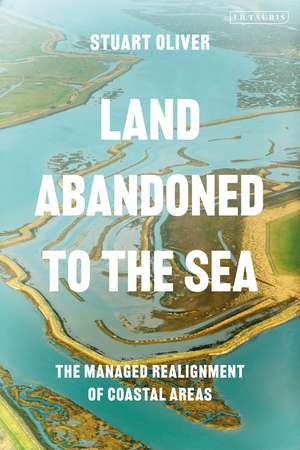 Land Abandoned to the Sea: The Managed Realignment of Coastal Areas de Dr Stuart Oliver