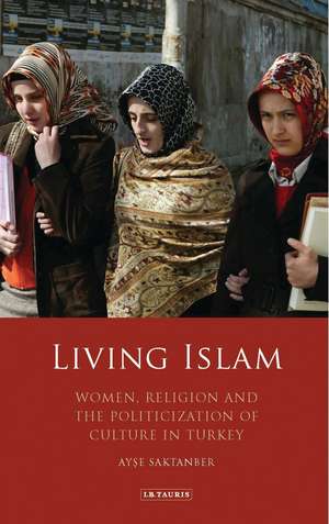 Living Islam: Women, Religion and the Politicization of Culture in Turkey de Ayse Saktanber