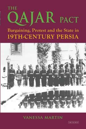 The Qajar Pact: Bargaining, Protest and the State in Nineteenth-Century Persia de Vanessa Martin