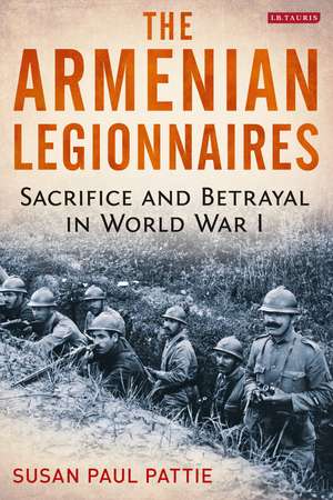 The Armenian Legionnaires: Sacrifice and Betrayal in World War I de Susan Paul Pattie