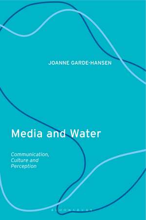 Media and Water: Communication, Culture and Perception de Professor Joanne Garde-Hansen