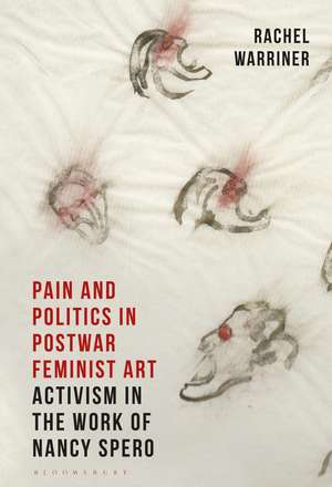 Pain and Politics in Postwar Feminist Art: Activism in the Work of Nancy Spero de Rachel Warriner