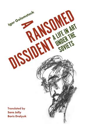 A Ransomed Dissident: A Life in Art Under the Soviets de Igor Golomstock