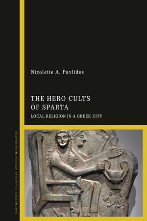 The Hero Cults of Sparta: Local Religion in a Greek City de Dr Nicolette A. Pavlides